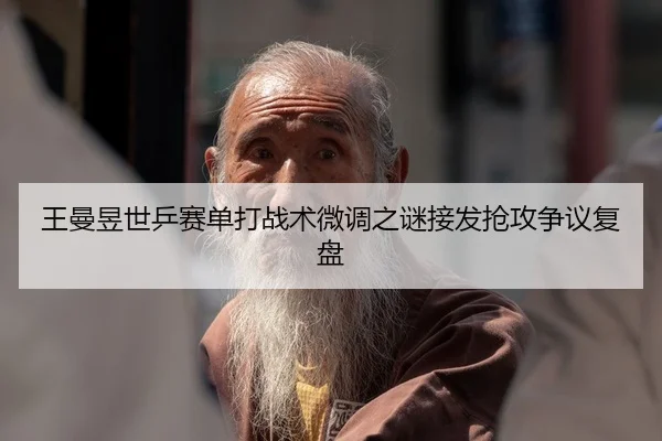 王曼昱世乒赛单打战术微调之谜接发抢攻争议复盘